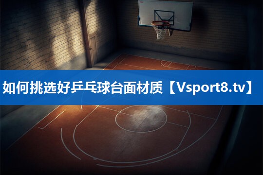 如何挑选好乒乓球台面材质