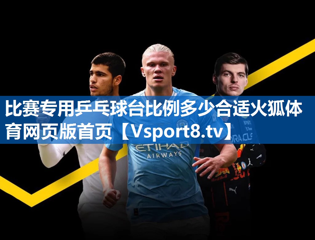 比赛专用乒乓球台比例多少合适火狐体育网页版首页