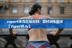 vsport体育在线官网：器材训练篮球