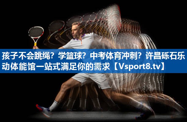 孩子不会跳绳？学篮球？中考体育冲刺？许昌砾石乐动体能馆一站式满足你的需求