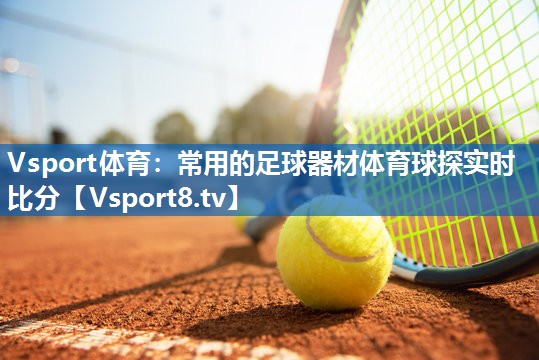 Vsport体育：常用的足球器材体育球探实时比分