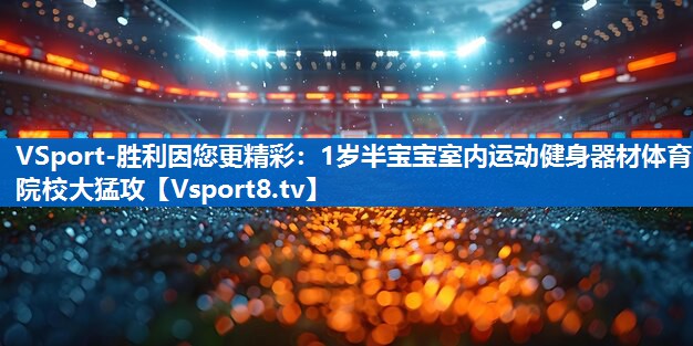 VSport-胜利因您更精彩：1岁半宝宝室内运动健身器材体育院校大猛攻