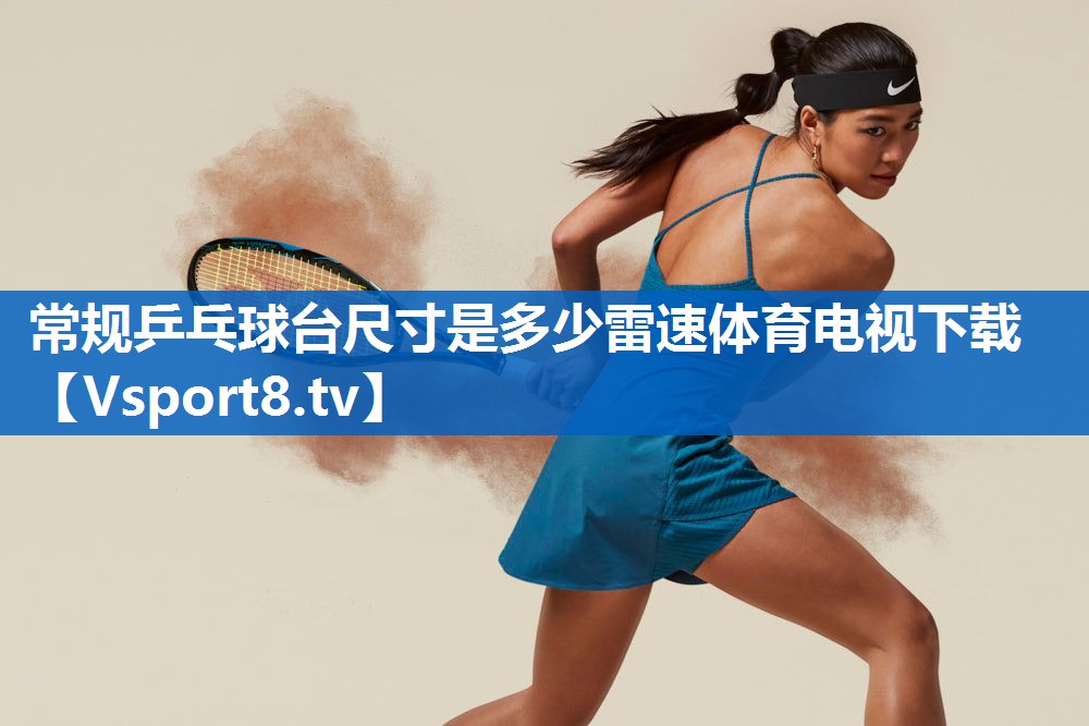 常规乒乓球台尺寸是多少雷速体育电视下载
