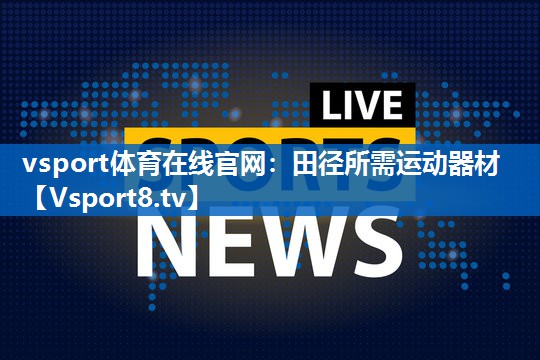 vsport体育在线官网：田径所需运动器材