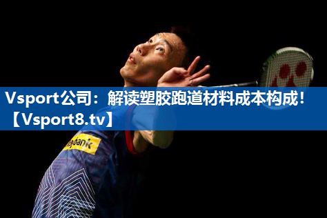 Vsport公司：解读塑胶跑道材料成本构成！
