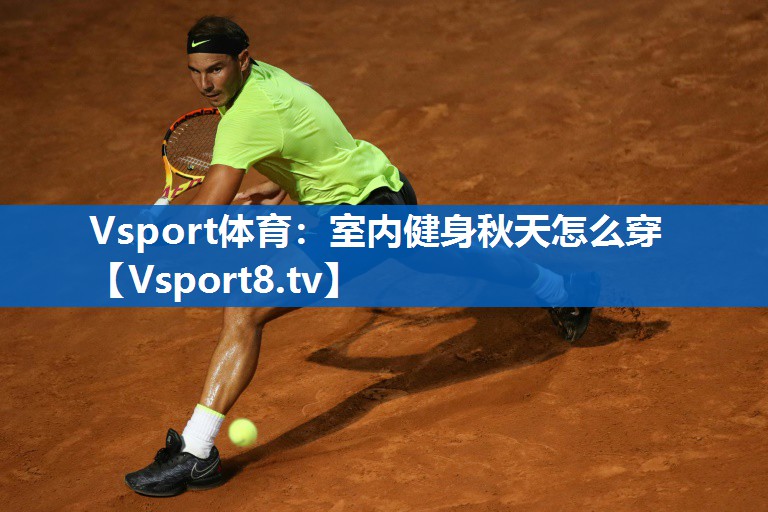 Vsport体育：室内健身秋天怎么穿