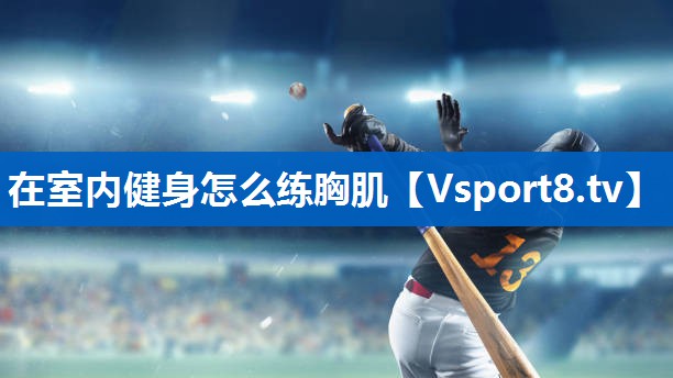 在室内健身怎么练胸肌