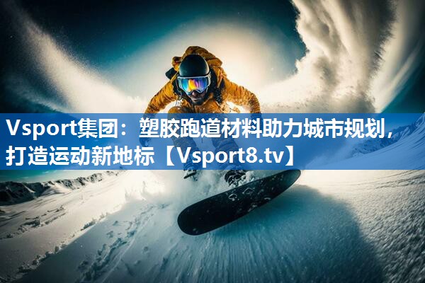 塑胶跑道材料助力城市规划,打造运动新地标 塑胶跑道材料助力城市规划,打造运动新地标